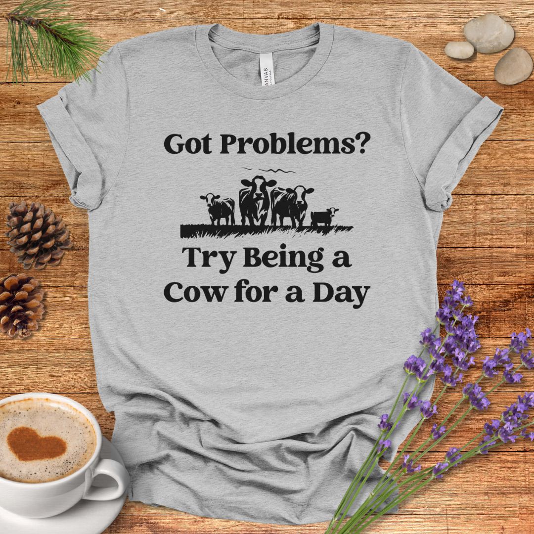 Funny Cow Lover T-Shirt – Got Problems? Try Being a Cow for a Day Tee for Cow Lovers, Cow Mom, Farmers & Country Life Fans