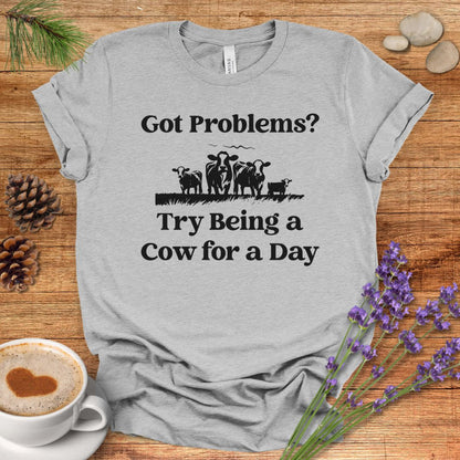 Funny Cow Lover T-Shirt – Got Problems? Try Being a Cow for a Day Tee for Cow Lovers, Cow Mom, Farmers & Country Life Fans