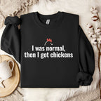 I Was Normal, Then I Got Chickens Sweatshirt