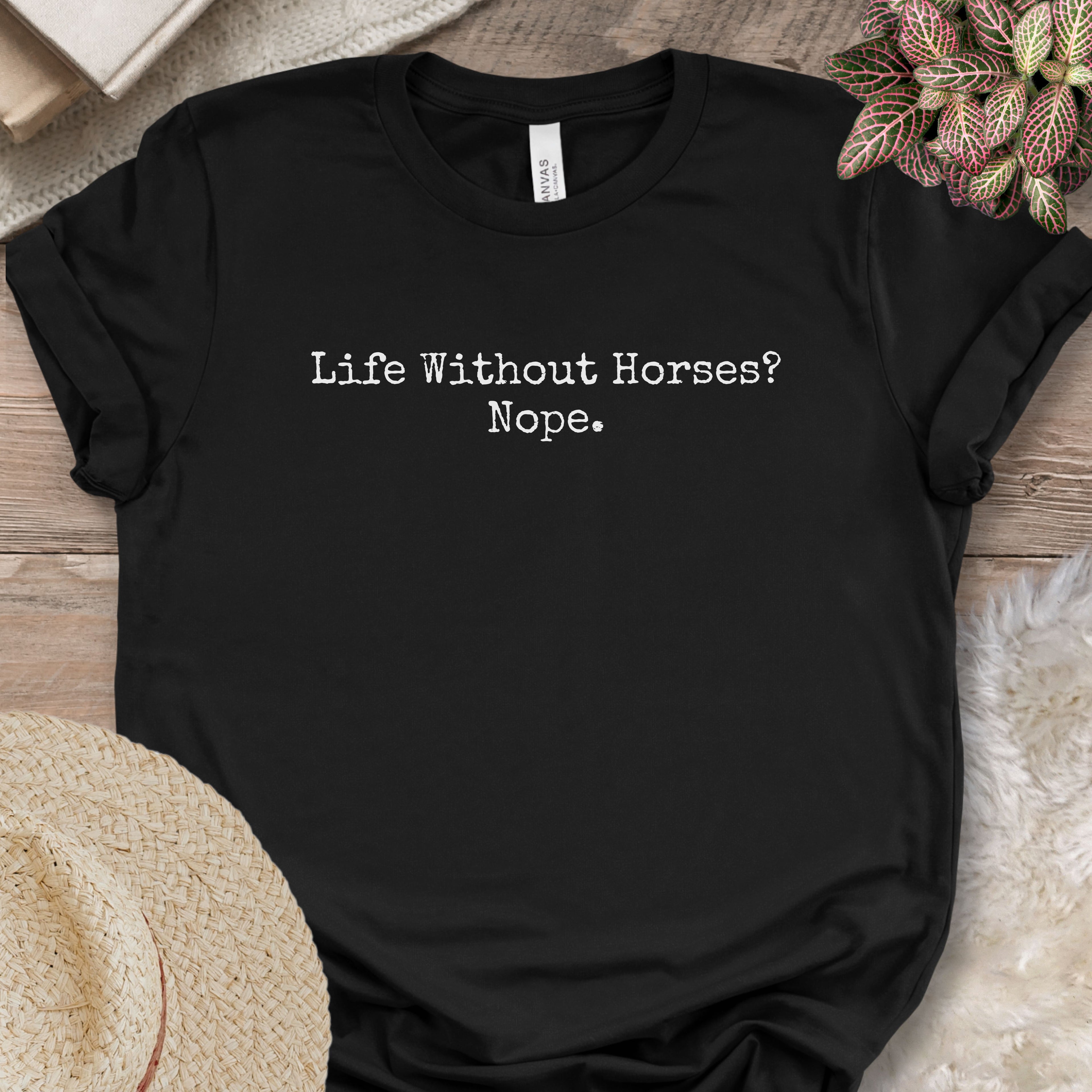 Life Without Horses Nope Shirt