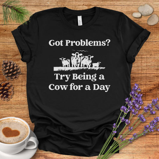 Funny Cow Lover T-Shirt – Got Problems? Try Being a Cow for a Day Tee for Cow Lovers, Cow Mom, Farmers & Country Life Fans