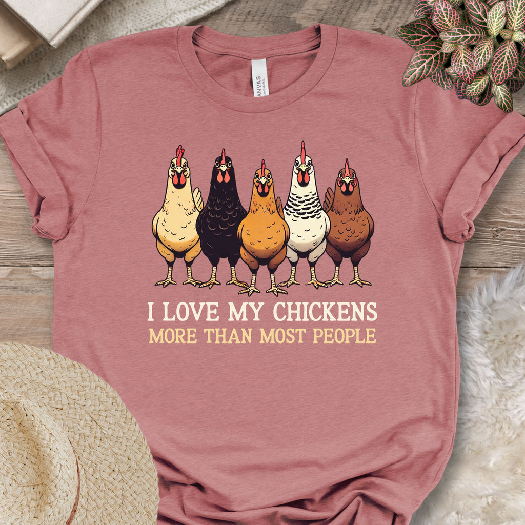 I Love My Chickens More Than Most People Tee