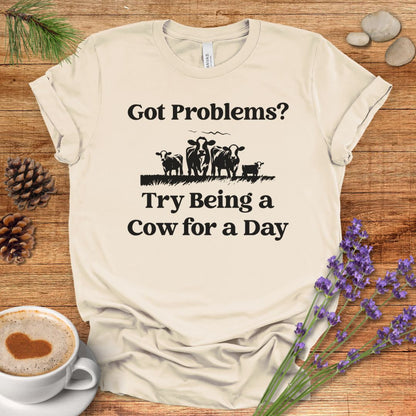 Funny Cow Lover T-Shirt – Got Problems? Try Being a Cow for a Day Tee for Cow Lovers, Cow Mom, Farmers & Country Life Fans