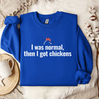 I Was Normal, Then I Got Chickens Sweatshirt