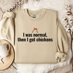 I Was Normal, Then I Got Chickens Sweatshirt