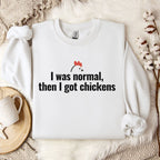 I Was Normal, Then I Got Chickens Sweatshirt