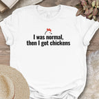 I Was Normal Then I Got Chickens Tee